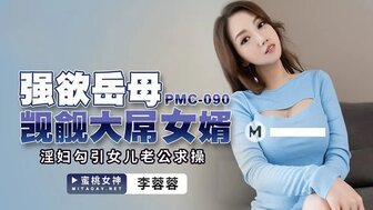 凌辱PMC090 強欲岳母覬覦大屌女婿 淫婦勾引女兒老公求操